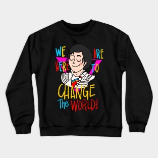 We Are Here to Change the World Crewneck Sweatshirt